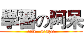 學習の阿呆 (cute   people)
