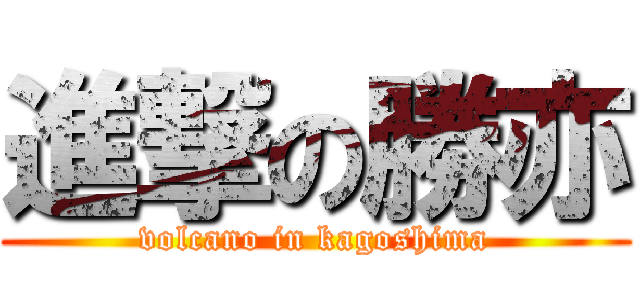 進撃の勝亦 (volcano in kagoshima)