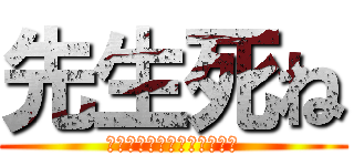 先生死ね (?????????????)