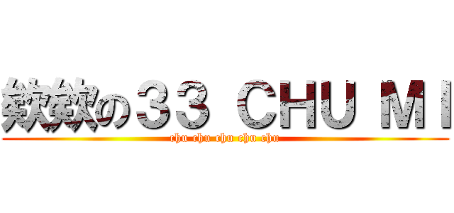 欸欸の３３ ＣＨＵ ＭＩ (chu chu chu chu chu)