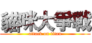 貓咪大爭戰 (attack on titan)