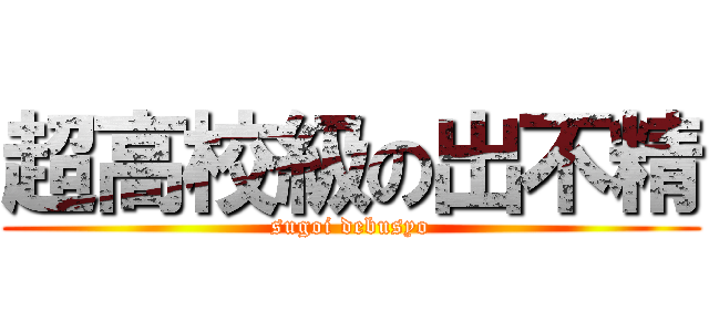 超高校級の出不精 (sugoi debusyo)