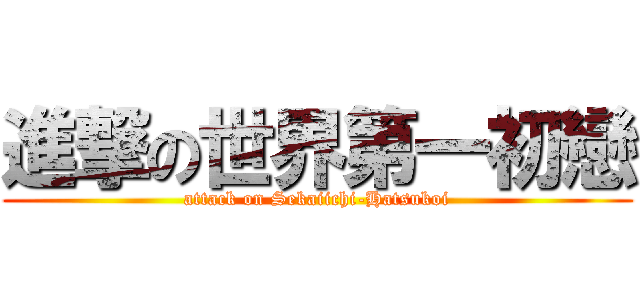 進撃の世界第一初戀 (attack on Sekaiichi-Hatsukoi)