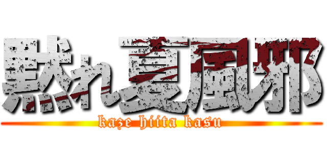 黙れ夏風邪 (kaze hiita kasu)