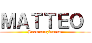 ＭＡＴＴＥＯ  (Buon compleanno )
