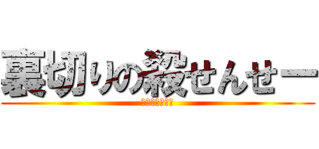 裏切りの殺せんせー (？？？？？？？)