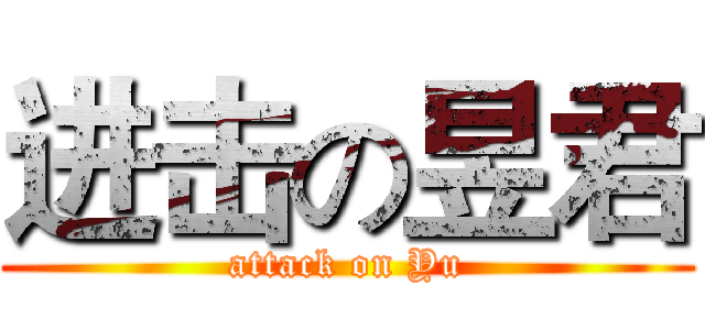 进击の昱君 (attack on Yu)
