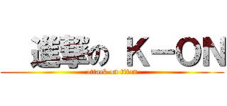   進撃の Ｋ－ＯＮ (attack on titan)