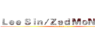 Ｌｅｅ Ｓｉｎ／Ｚｅｄ ＭｏＮＴＡＧＥ (attack on titan)