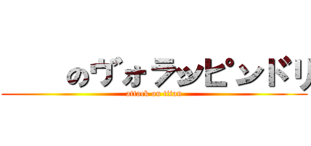 進擊のヴォラッピンドリ (attack on titan)