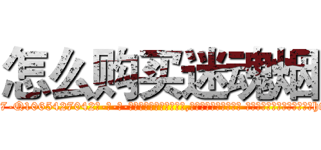 怎么购买迷魂烟 (怎么购买迷魂烟【电-话151x68344x817-Q1065427042元-吉-药-业】我们做的是长期生意,靠的是老客户长期支持 怎么购买迷魂烟在发表了一篇http://sngk.net/0eiD3S

参考消息网我们做的是长期生意,靠的是老客户长期支持也许我们早该意识到，就连鲍勃·霍斯金斯（金球奖戏剧类电影男主角 
)