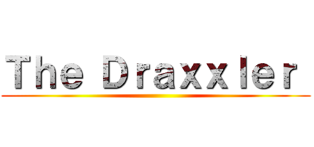 Ｔｈｅ Ｄｒａｘｘｌｅｒ  ()