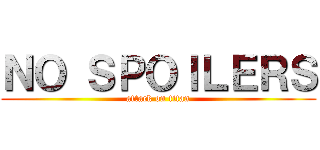 ＮＯ ＳＰＯＩＬＥＲＳ (attack on titan)