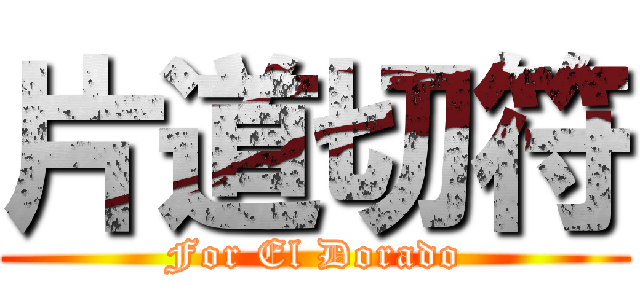 片道切符 (For El Dorado)