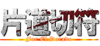 片道切符 (For El Dorado)