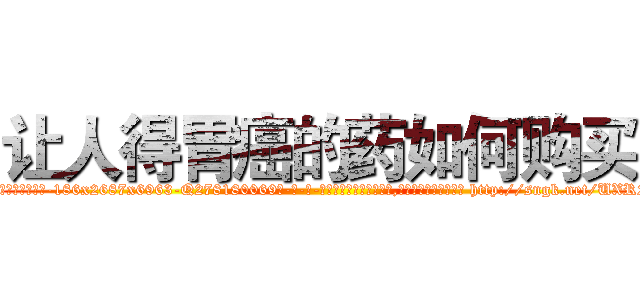 让人得胃癌的药如何购买 (让人得胃癌的药如何购买【电-186x2687x6963-Q278180069元-吉-药-业】我们做的是长期生意,靠的是老客户长期支持 http://sngk.net/UXR2RO
)