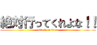 絶対行ってくれよな！！ (attack on titan)