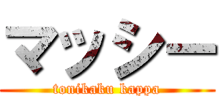 マッシー (tonikaku kappa)