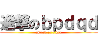 進撃のｂｐｄｑｄ (attack on titan)