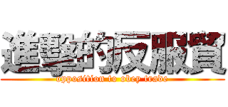 進擊的反服貿 (opposition to obey trade)