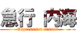 急行 内海 (Express for utsumi)