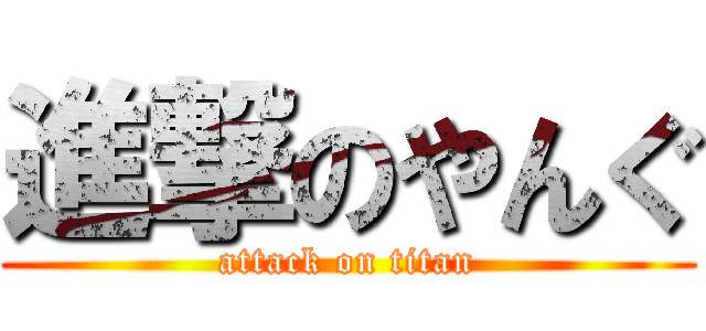 進撃のやんぐ (attack on titan)