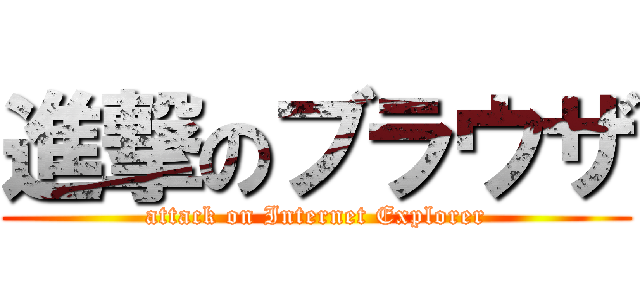 進撃のブラウザ (attack on Internet Explorer)