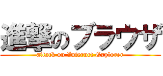 進撃のブラウザ (attack on Internet Explorer)