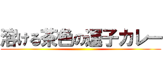 溶ける茶色の運子カレー ()