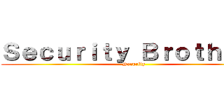 Ｓｅｃｕｒｉｔｙ Ｂｒｏｔｈｅｒｓ (Security)