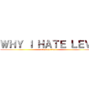 ＷＨＹ Ｉ ＨＡＴＥ ＬＥＶＩ (attack on titan)