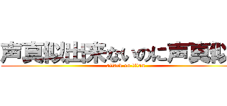 声真似出来ないのに声真似主 (attack on titan)