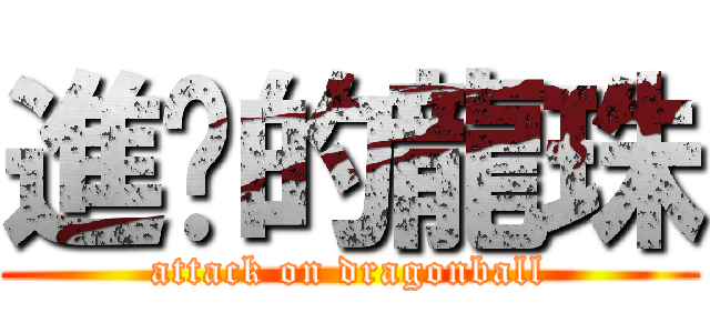 進擊的龍珠 (attack on dragonball)