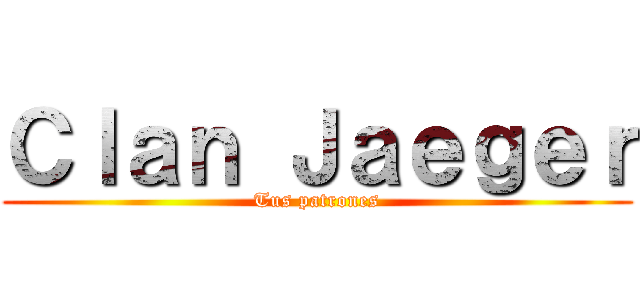 Ｃｌａｎ Ｊａｅｇｅｒ (Tus patrones)