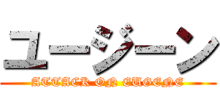 ユージーン (ATTACK ON EUGENE)