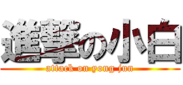 進撃の小白 (attack on yong jun)