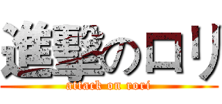 進擊のロリ (attack on rori)