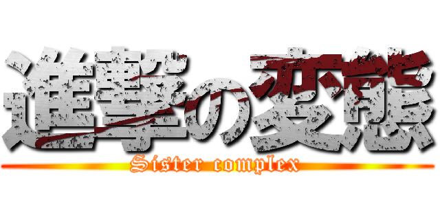 進撃の変態 (Sister complex)