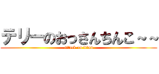 テリーのおっさんちんこ～～ (attack on titan)