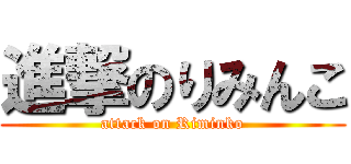 進撃のりみんこ (attack on Riminko)