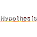 Ｈｙｐｏｔｈｅｓｉｓ ()