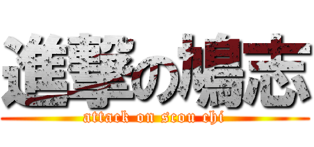 進撃の鳩志 (attack on scou chi)