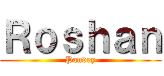 Ｒｏｓｈａｎ (Pandey)