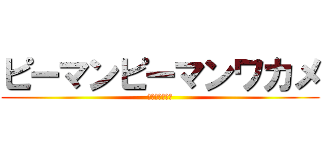 ピーマンピーマンワカメ (ヨロピクピクー)