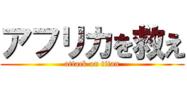 アフリカを救え (attack on titan)
