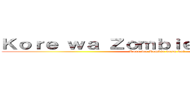 Ｋｏｒｅ ｗａ Ｚｏｍｂｉｅ ｄｅｓｕ ｋａ？ (Kore wa Zombie desu ka?)