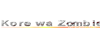 Ｋｏｒｅ ｗａ Ｚｏｍｂｉｅ ｄｅｓｕ ｋａ？ (Kore wa Zombie desu ka?)