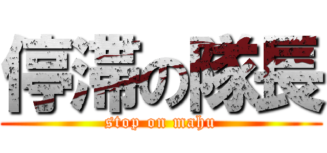 停滞の隊長 (stop on mahu)