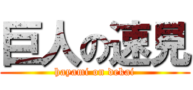 巨人の速見 (hayami on dekai)