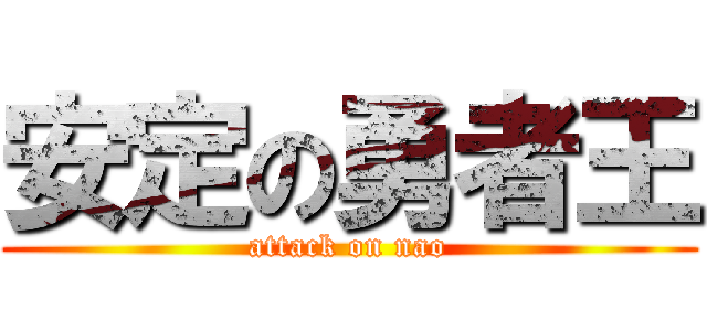 安定の勇者王 (attack on nao)